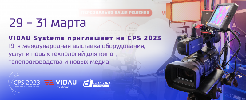 VIDAU Systems приглашает на 19-ю международную выставку оборудования, услуг и новых технологий для кино-, телепроизводства и новых медиа CPS 2023.
